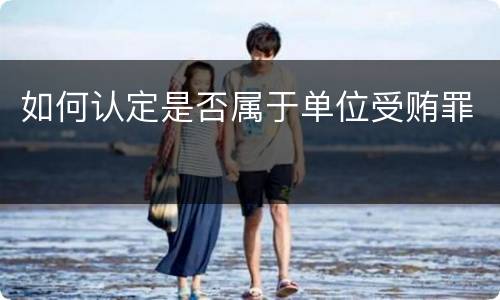 如何认定是否属于单位受贿罪