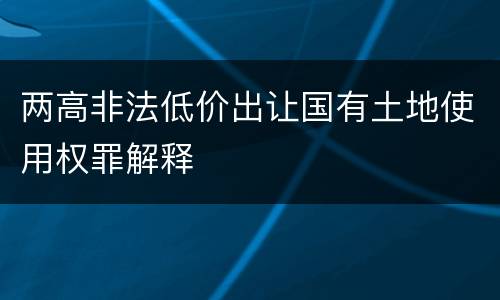 两高非法低价出让国有土地使用权罪解释