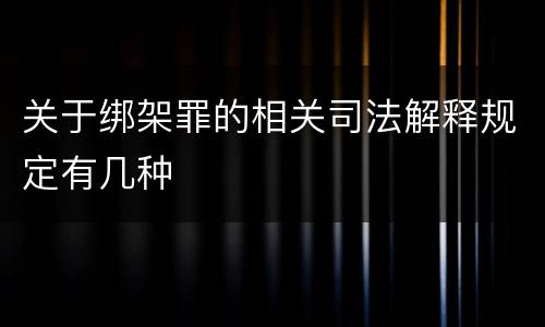 关于绑架罪的相关司法解释规定有几种