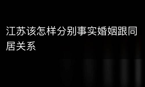 江苏该怎样分别事实婚姻跟同居关系