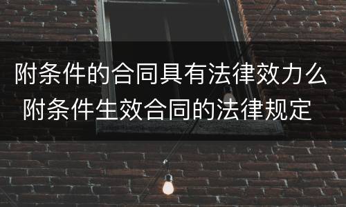 附条件的合同具有法律效力么 附条件生效合同的法律规定