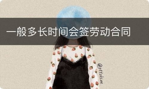 一般多长时间会签劳动合同