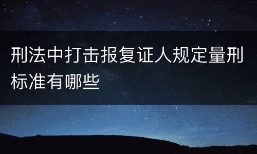 刑法中打击报复证人规定量刑标准有哪些