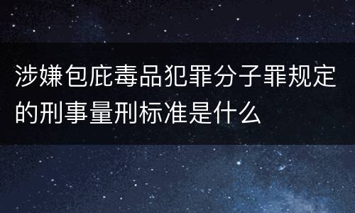 涉嫌包庇毒品犯罪分子罪规定的刑事量刑标准是什么