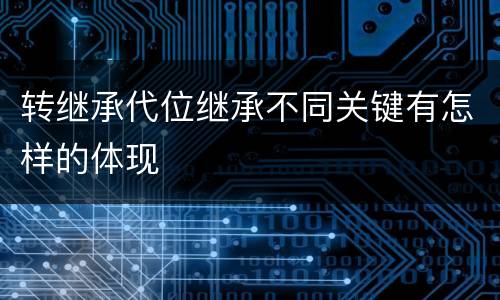 转继承代位继承不同关键有怎样的体现