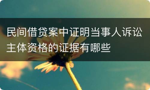 民间借贷案中证明当事人诉讼主体资格的证据有哪些