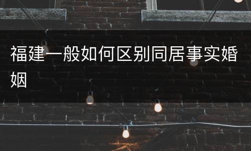 福建一般如何区别同居事实婚姻