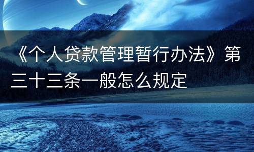 《个人贷款管理暂行办法》第三十三条一般怎么规定