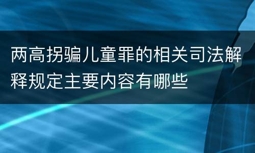 两高拐骗儿童罪的相关司法解释规定主要内容有哪些