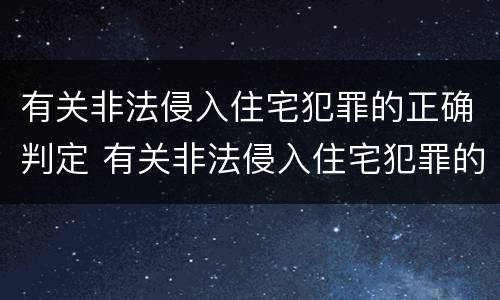 有关非法侵入住宅犯罪的正确判定 有关非法侵入住宅犯罪的正确判定有哪些
