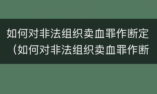 如何对非法组织卖血罪作断定（如何对非法组织卖血罪作断定）