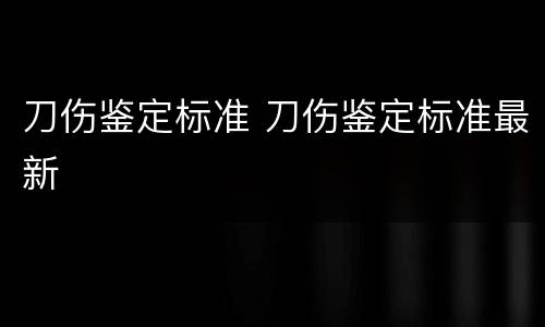 刀伤鉴定标准 刀伤鉴定标准最新