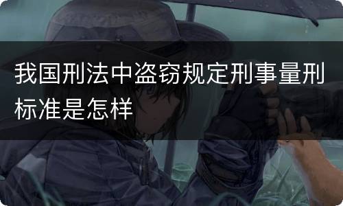 我国刑法中盗窃规定刑事量刑标准是怎样