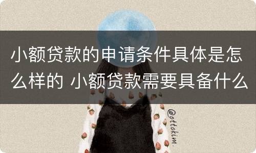小额贷款的申请条件具体是怎么样的 小额贷款需要具备什么条件?