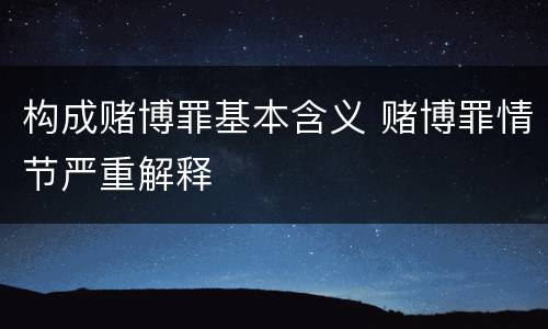 构成赌博罪基本含义 赌博罪情节严重解释