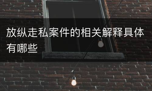 放纵走私案件的相关解释具体有哪些
