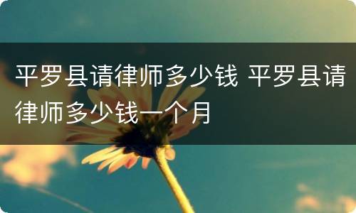 平罗县请律师多少钱 平罗县请律师多少钱一个月