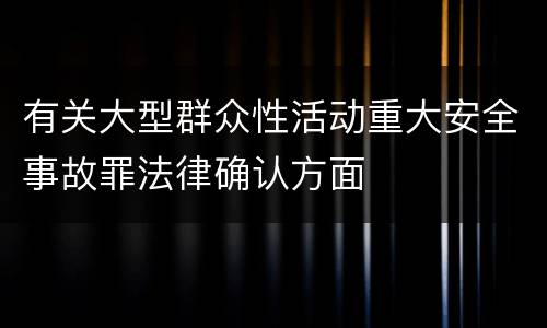 有关大型群众性活动重大安全事故罪法律确认方面