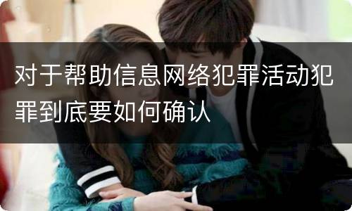 对于帮助信息网络犯罪活动犯罪到底要如何确认