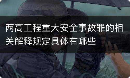 两高工程重大安全事故罪的相关解释规定具体有哪些