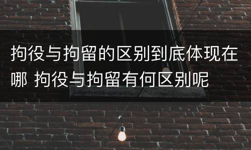 拘役与拘留的区别到底体现在哪 拘役与拘留有何区别呢