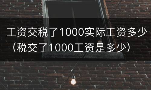 工资交税了1000实际工资多少（税交了1000工资是多少）