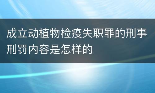 成立动植物检疫失职罪的刑事刑罚内容是怎样的