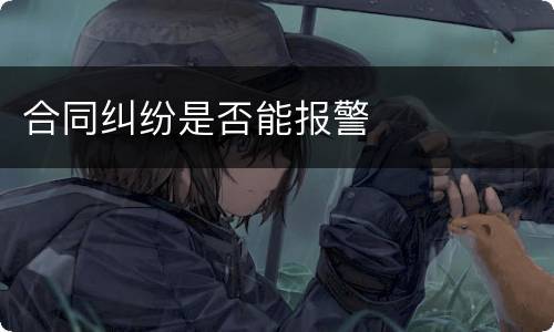 合同纠纷是否能报警