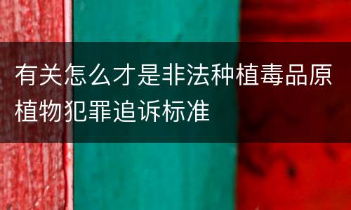 有关怎么才是非法种植毒品原植物犯罪追诉标准