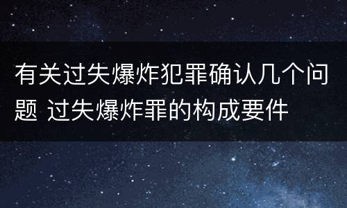有关过失爆炸犯罪确认几个问题 过失爆炸罪的构成要件