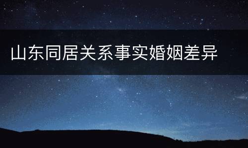 山东同居关系事实婚姻差异