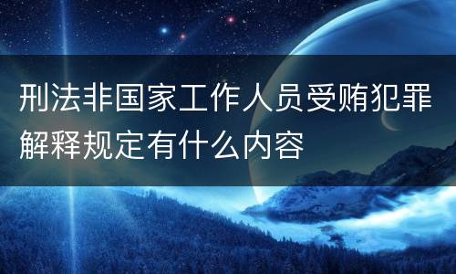 刑法非国家工作人员受贿犯罪解释规定有什么内容