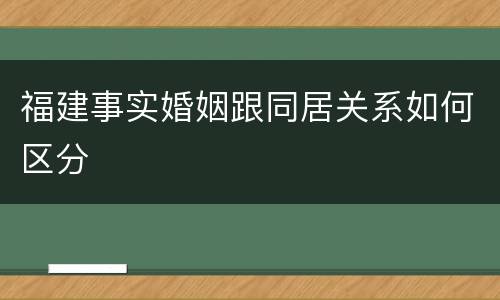 福建事实婚姻跟同居关系如何区分