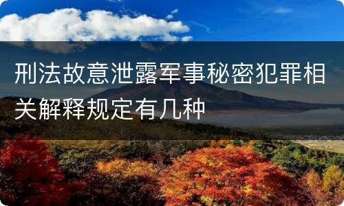 刑法故意泄露军事秘密犯罪相关解释规定有几种