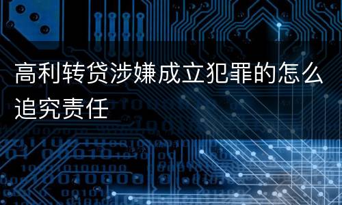 高利转贷涉嫌成立犯罪的怎么追究责任