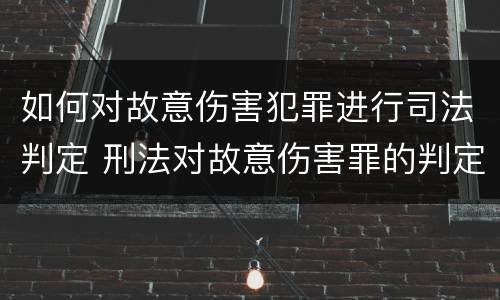 如何对故意伤害犯罪进行司法判定 刑法对故意伤害罪的判定