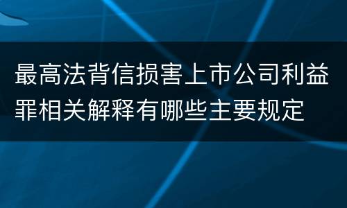 最高法背信损害上市公司利益罪相关解释有哪些主要规定