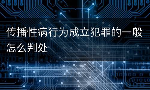 传播性病行为成立犯罪的一般怎么判处