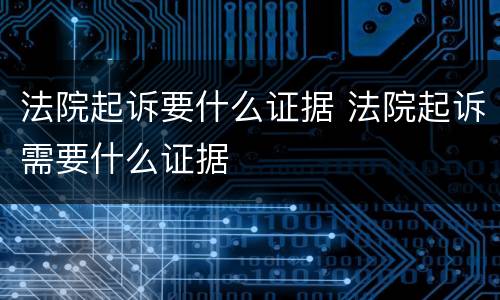 法院起诉要什么证据 法院起诉需要什么证据