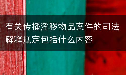 有关传播淫秽物品案件的司法解释规定包括什么内容