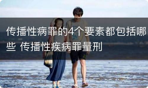 传播性病罪的4个要素都包括哪些 传播性疾病罪量刑