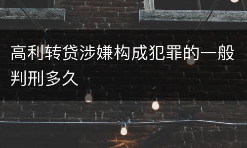 高利转贷涉嫌构成犯罪的一般判刑多久