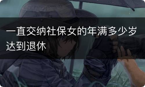 一直交纳社保女的年满多少岁达到退休