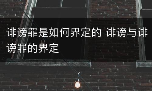 诽谤罪是如何界定的 诽谤与诽谤罪的界定