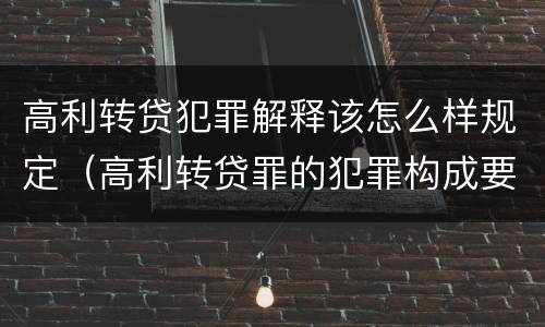 高利转贷犯罪解释该怎么样规定（高利转贷罪的犯罪构成要件）