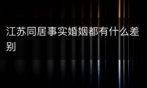 江苏同居事实婚姻都有什么差别