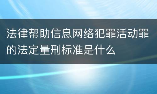 法律帮助信息网络犯罪活动罪的法定量刑标准是什么
