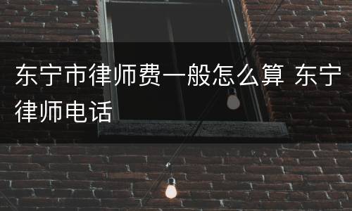 东宁市律师费一般怎么算 东宁律师电话