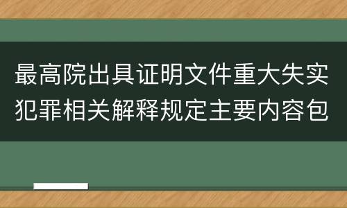 最高院出具证明文件重大失实犯罪相关解释规定主要内容包括什么