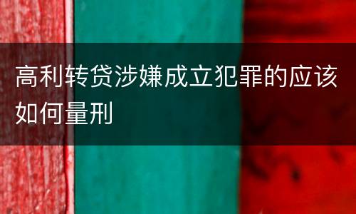 高利转贷涉嫌成立犯罪的应该如何量刑